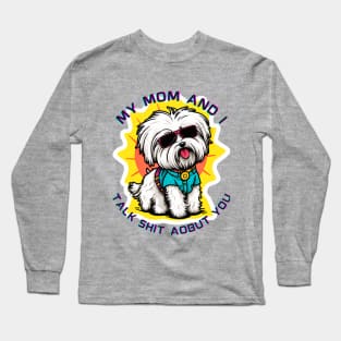 My Mom and I Talk Shit About You | Funny Dog Quote Long Sleeve T-Shirt